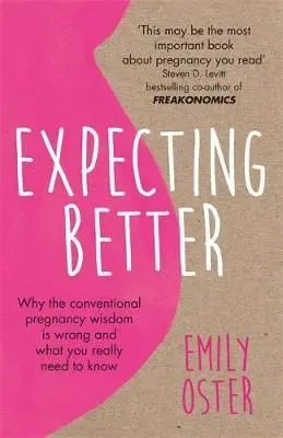 Cover of  Expecting Better: Why The Conventional Pregnancy Wisdom is Wrong And What You Need To Know.