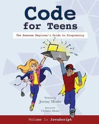 Code for Teens: The Awesome Beginner's Guide to Programming.