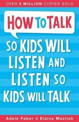 How To Talk So Kids Will Listen And Listen So Kids Will Talk, by Adele Faber and Elaine Mazlish - Waterstones.