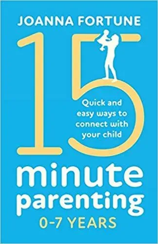 15-Minute Parenting 0-7 Years: Quick And Easy Ways To Connect With Your Child, by Joanna Fortune - Amazon.