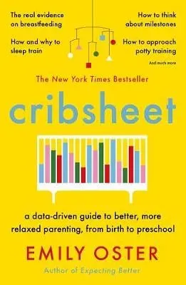 Cribsheet: A Data-Driven Guide To Better, More Relaxed Parenting, From Birth to Preschool, by Emily Oster - Waterstones‍.
