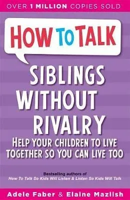How To Talk: Siblings Without Rivalry, by Adele Faber and Elaine Mazlish - Waterstones‍.