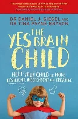 The Yes Brain Child: Help Your Child Be More Resilient, Independent And Creative, by Dr Tina Payne Bryson and Dr Daniel J Siegel - Waterstones.