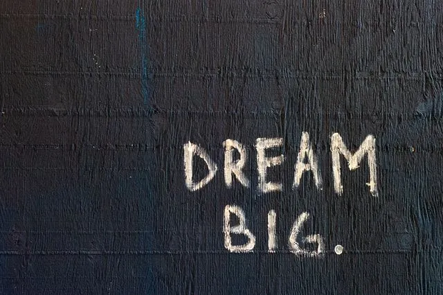 Dream big to achieve bigger.