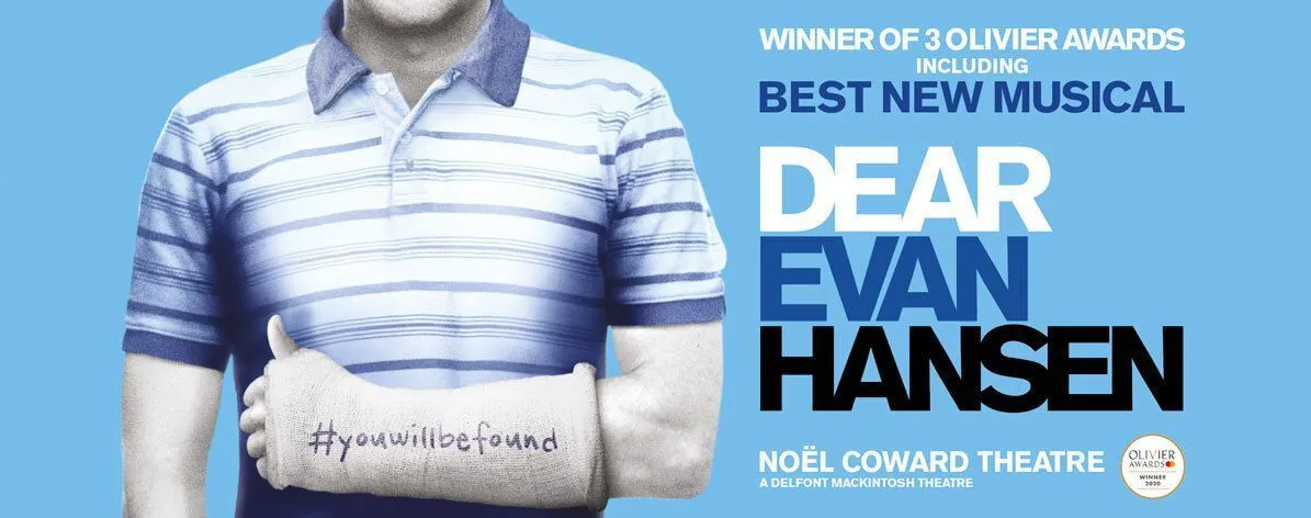 Buy your tickets to watch Dear Evan Hansen, the winner of three Olivier Awards for Best New Musical, Best Original Score and Best Actor.