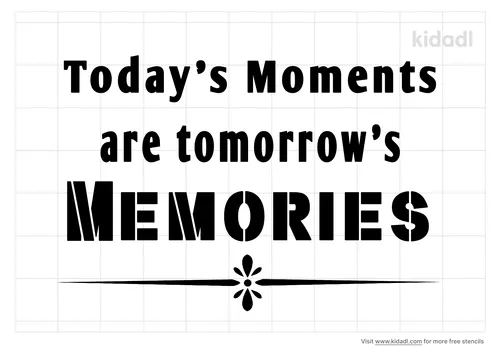 today-s-moments-are-tomorrow-s-memories-stencil